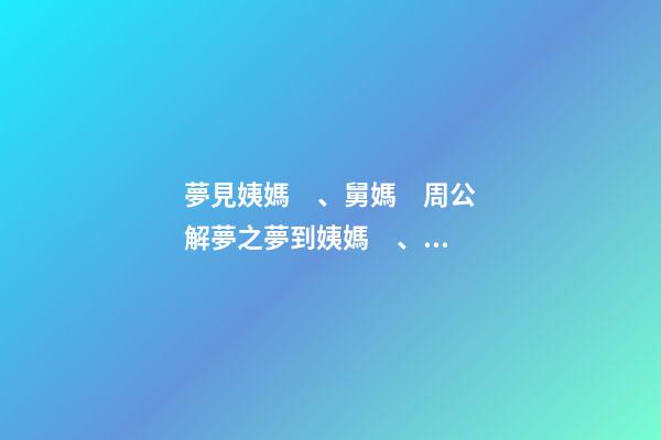 夢見姨媽、舅媽　周公解夢之夢到姨媽、舅媽
